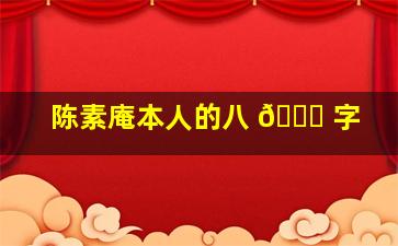 陈素庵本人的八 🐋 字